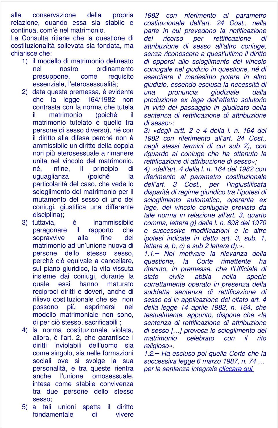 eterosessualità; 2) data questa premessa, è evidente che la legge 164/1982 non contrasta con la norma che tutela il matrimonio (poiché il matrimonio tutelato è quello tra persone di sesso diverso),