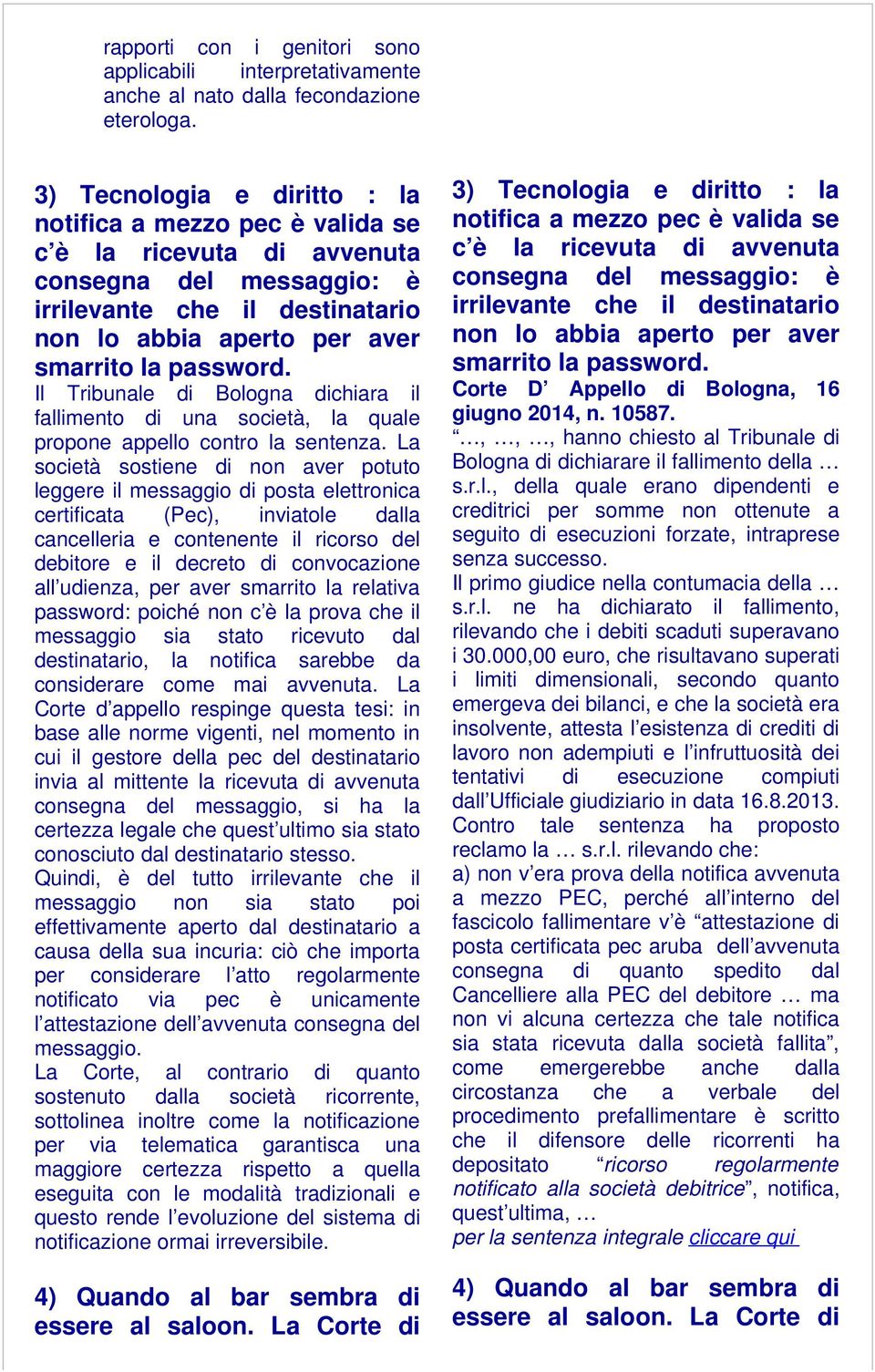 Il Tribunale di Bologna dichiara il fallimento di una società, la quale propone appello contro la sentenza.