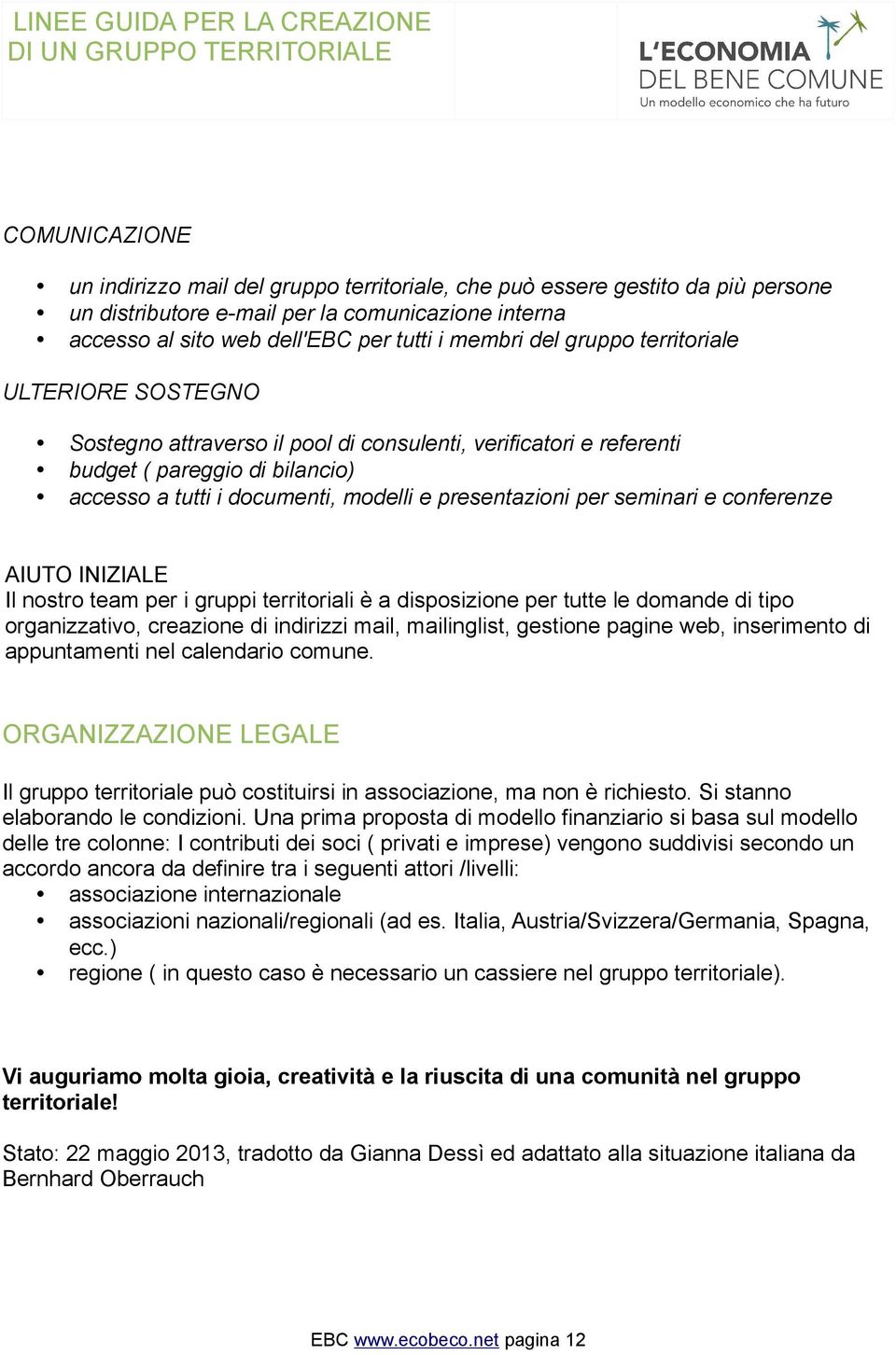 seminari e conferenze AIUTO INIZIALE Il nostro team per i gruppi territoriali è a disposizione per tutte le domande di tipo organizzativo, creazione di indirizzi mail, mailinglist, gestione pagine