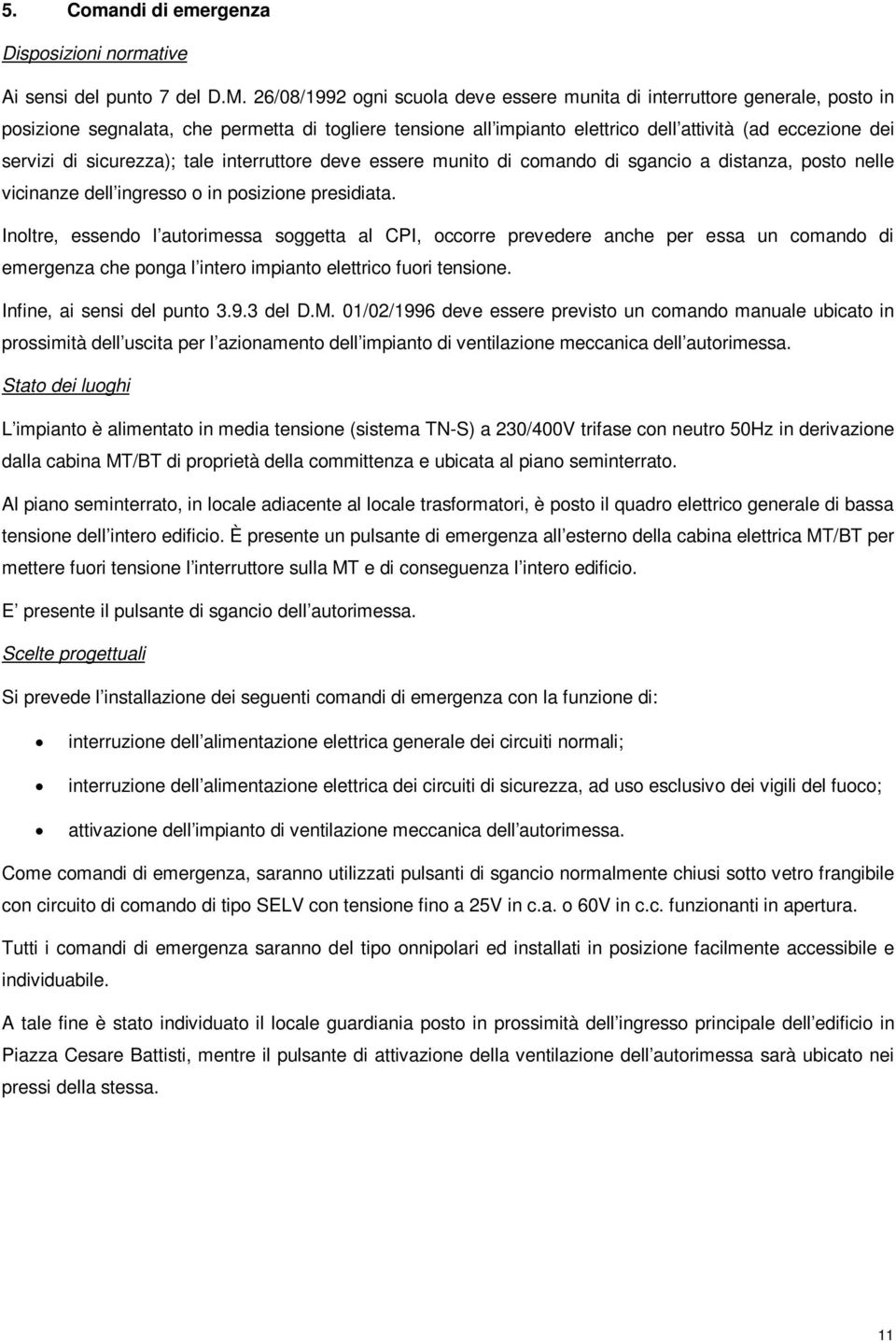 tale interruttre deve essere munit di cmand di sganci a distanza, pst nelle vicinanze dell ingress in psizine presidiata.