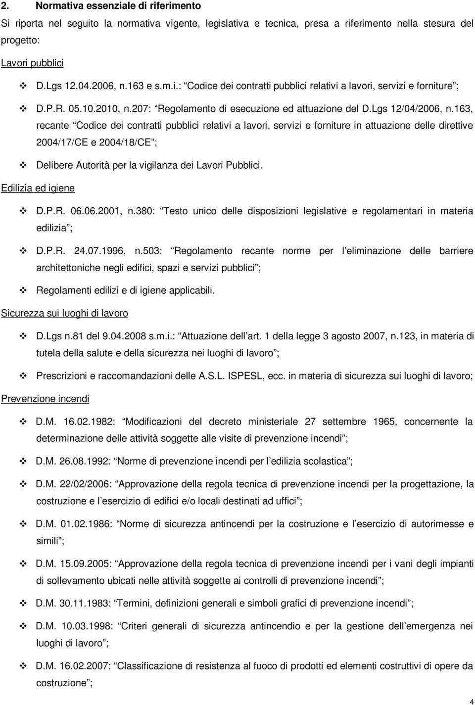 163, recante Cdice dei cntratti pubblici relativi a lavri, servizi e frniture in attuazine delle direttive 2004/17/CE e 2004/18/CE ; Delibere Autrità per la vigilanza dei Lavri Pubblici.