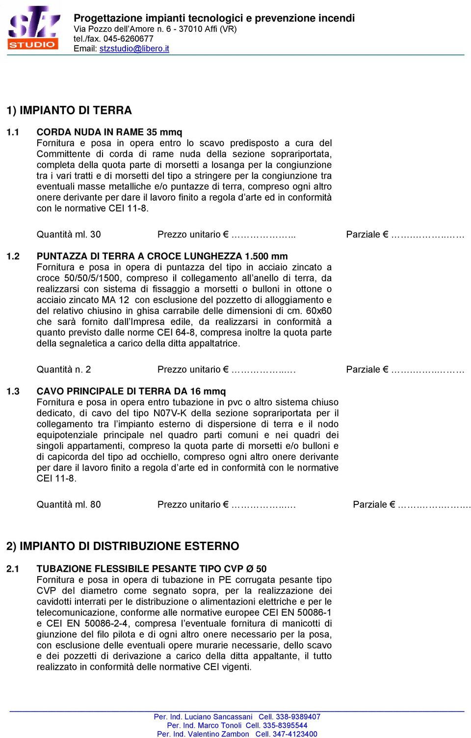 losanga per la congiunzione tra i vari tratti e di morsetti del tipo a stringere per la congiunzione tra eventuali masse metalliche e/o puntazze di terra, compreso ogni altro onere derivante per dare