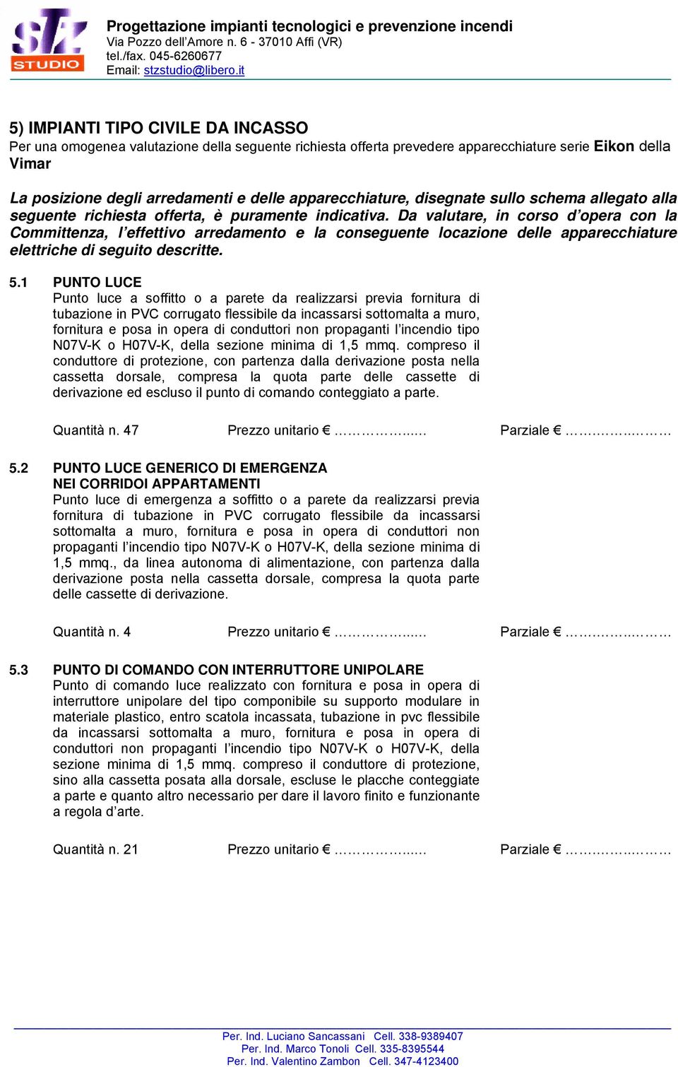 Da valutare, in corso d opera con la Committenza, l effettivo arredamento e la conseguente locazione delle apparecchiature elettriche di seguito descritte. 5.