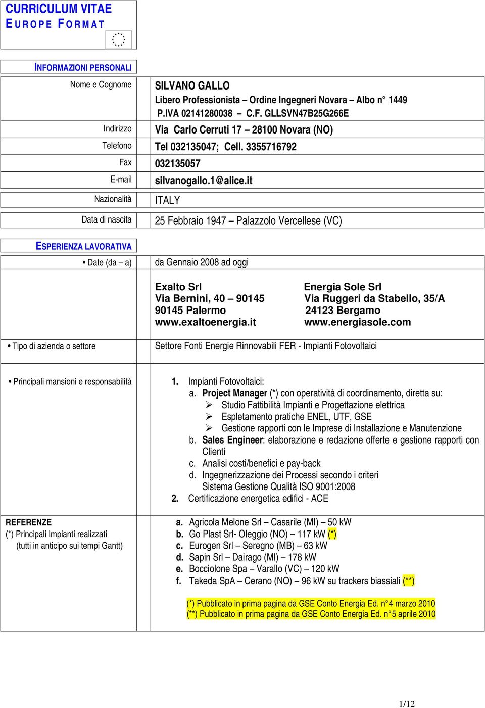 it ITALY 25 Febbraio 1947 Palazzolo Vercellese (VC) ESPERIENZA LAVORATIVA Date (da a) da Gennaio 2008 ad oggi Exalto Srl Energia Sole Srl Via Bernini, 40 90145 Via Ruggeri da Stabello, 35/A 90145
