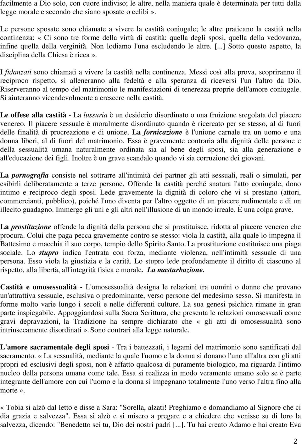 infine quella della verginità. Non lodiamo l'una escludendo le altre. [...] Sotto questo aspetto, la disciplina della Chiesa è ricca». I fidanzati sono chiamati a vivere la castità nella continenza.