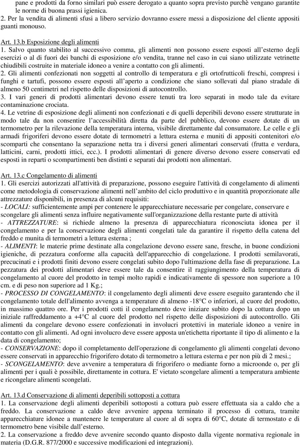 Salvo quanto stabilito al successivo comma, gli alimenti non possono essere esposti all esterno degli esercizi o al di fuori dei banchi di esposizione e/o vendita, tranne nel caso in cui siano