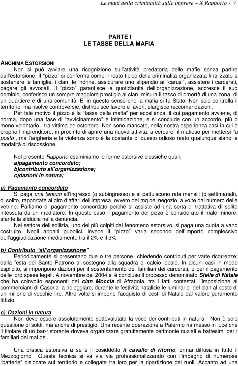 Il pizzo si conferma come il reato tipico della criminalità organizzata finalizzato a sostenere le famiglie, i clan, le ndrine, assicurare uno stipendio ai carusi, assistere i carcerati, pagare gli