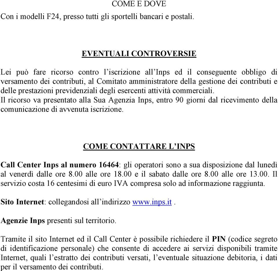 prestazioni previdenziali degli esercenti attività commerciali. Il ricorso va presentato alla Sua Agenzia Inps, entro 90 giorni dal ricevimento della comunicazione di avvenuta iscrizione.