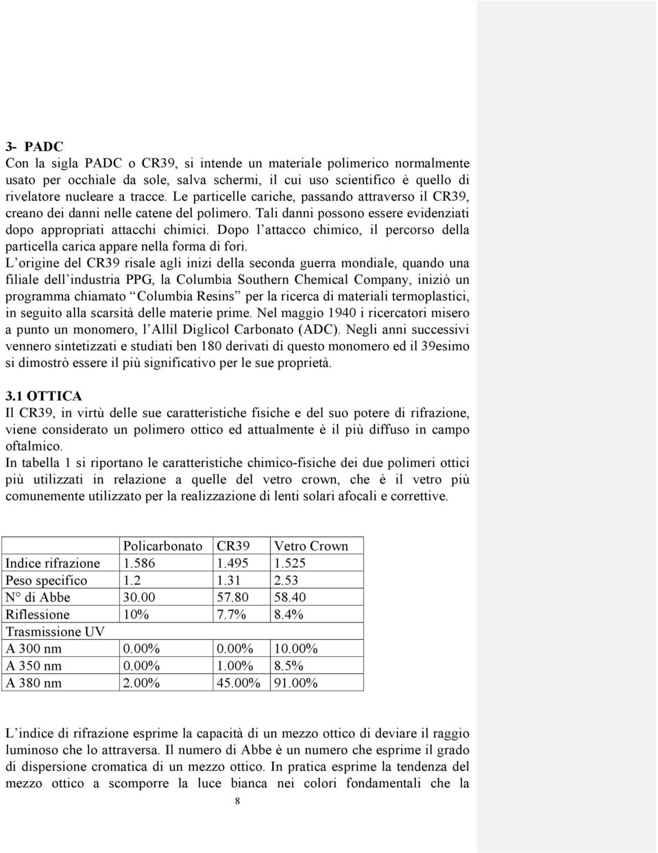 Dopo l attacco chimico, il percorso della particella carica appare nella forma di fori.