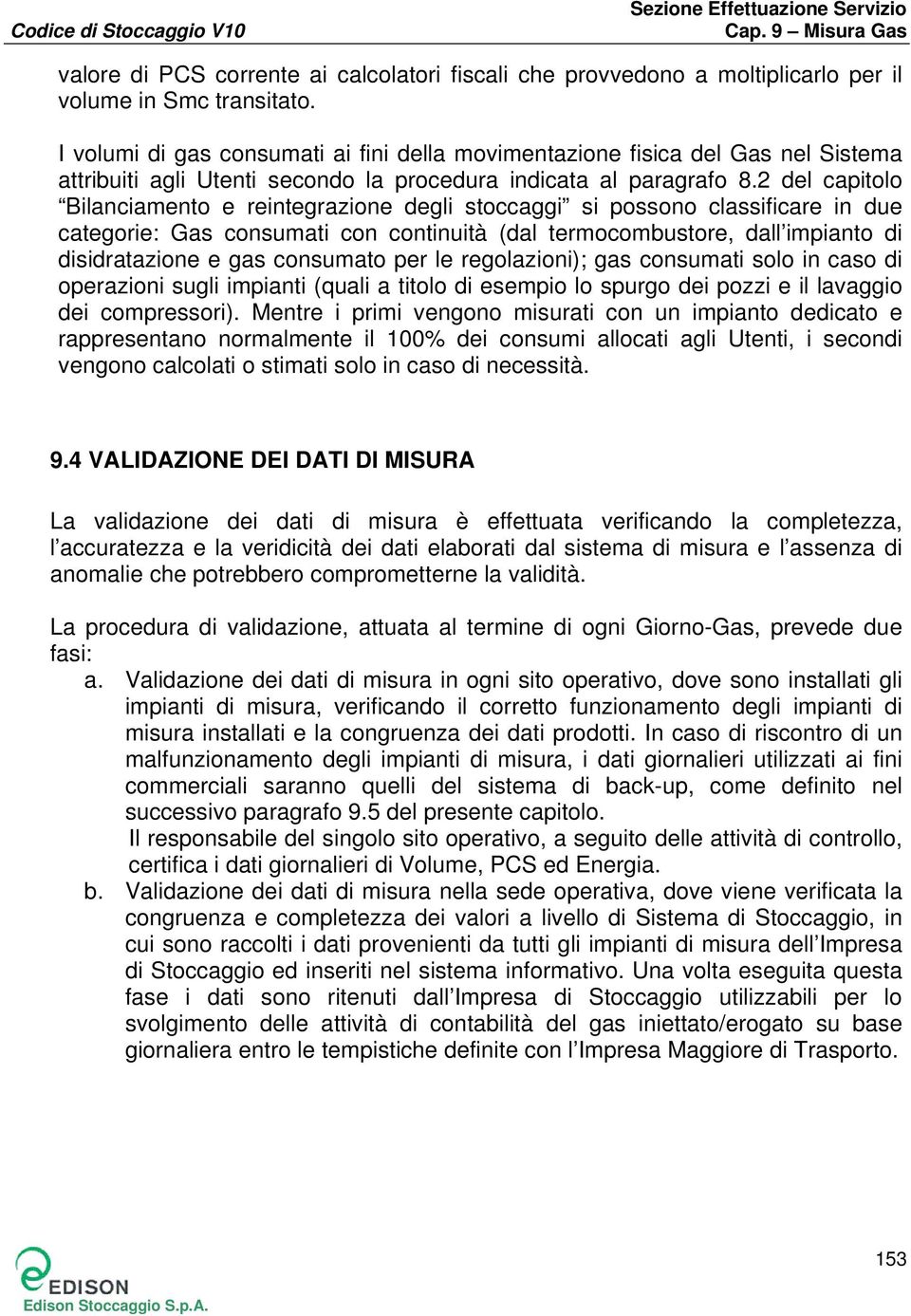 2 del capitolo Bilanciamento e reintegrazione degli stoccaggi si possono classificare in due categorie: Gas consumati con continuità (dal termocombustore, dall impianto di disidratazione e gas