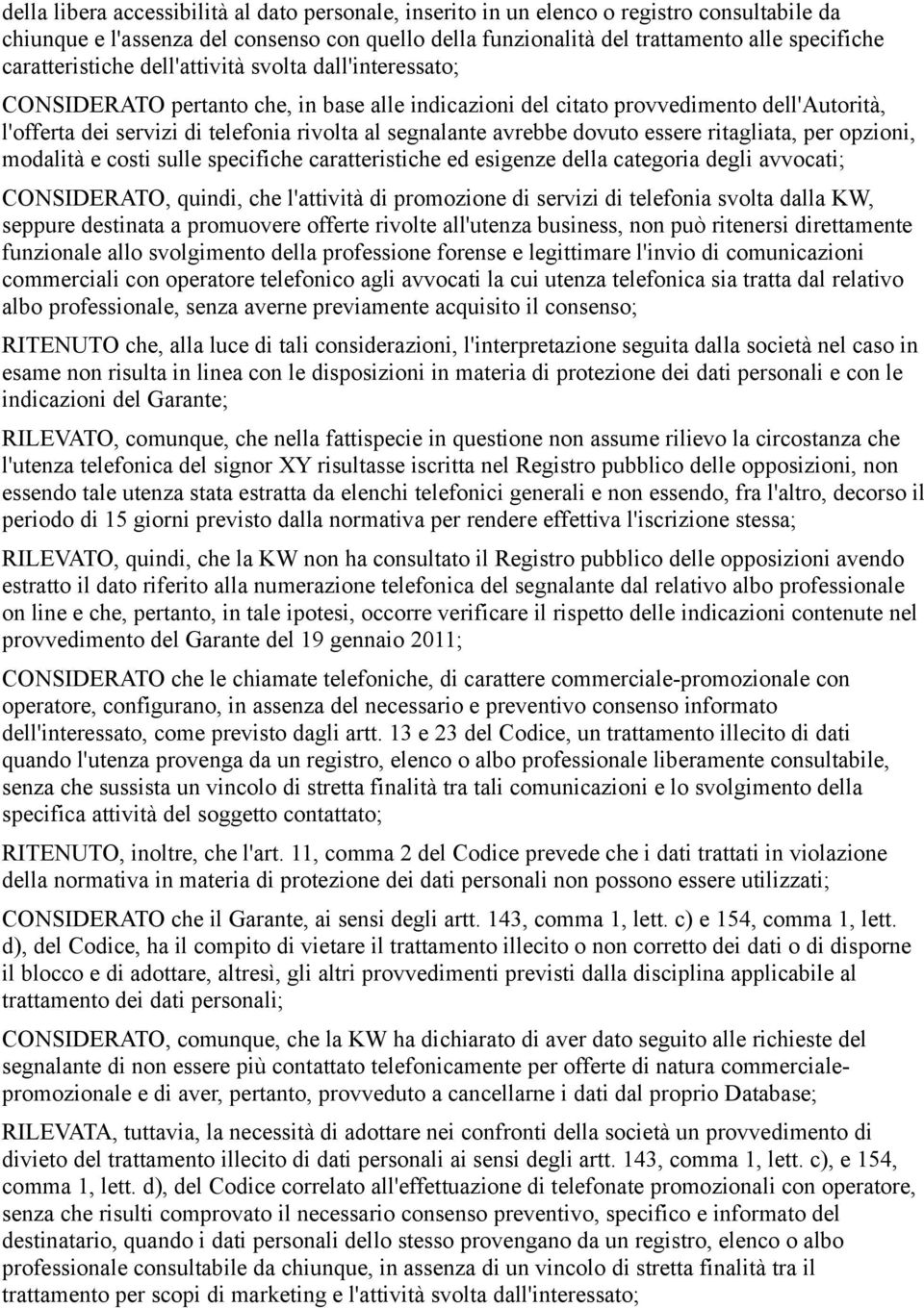 segnalante avrebbe dovuto essere ritagliata, per opzioni, modalità e costi sulle specifiche caratteristiche ed esigenze della categoria degli avvocati; CONSIDERATO, quindi, che l'attività di