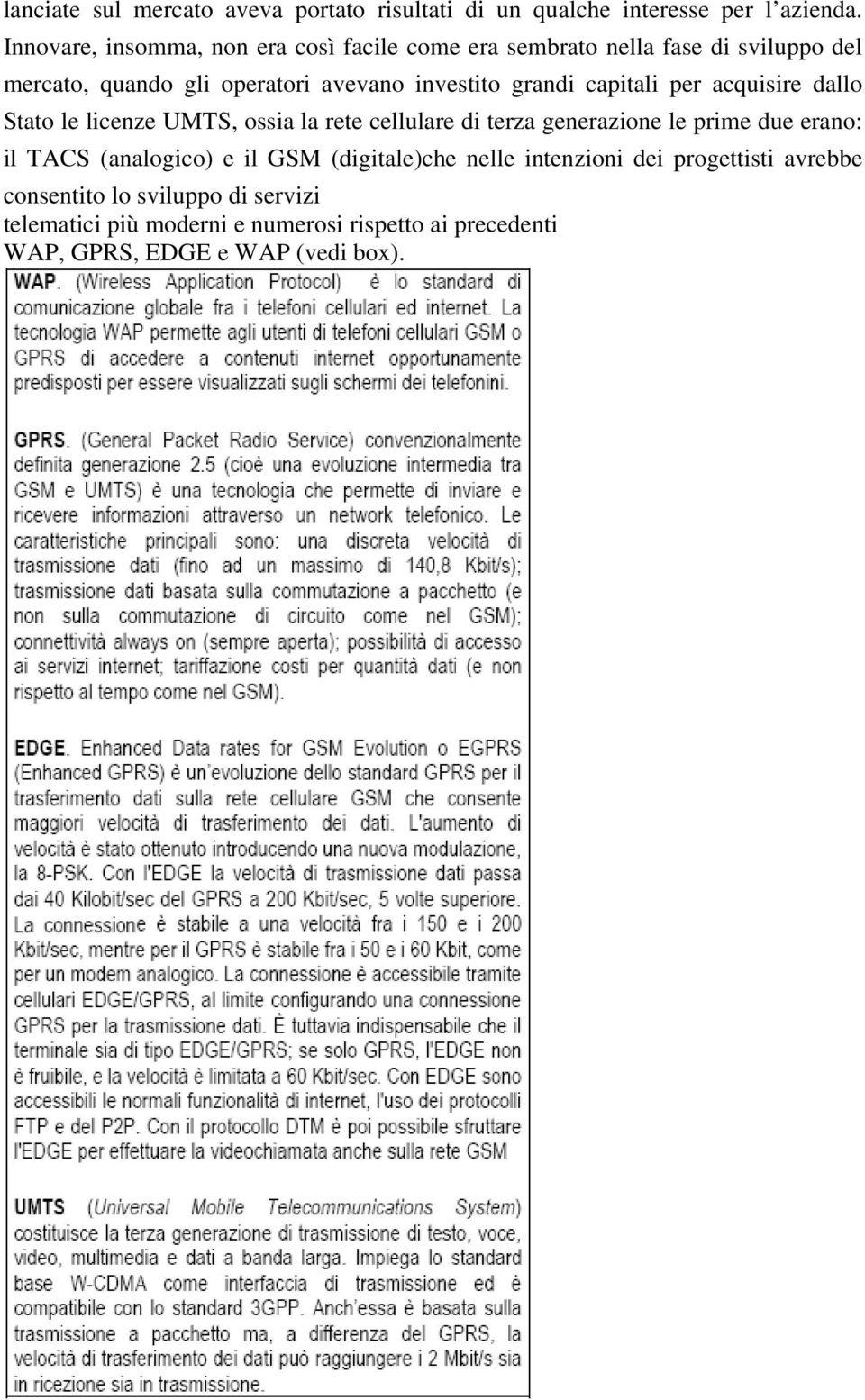 grandi capitali per acquisire dallo Stato le licenze UMTS, ossia la rete cellulare di terza generazione le prime due erano: il TACS