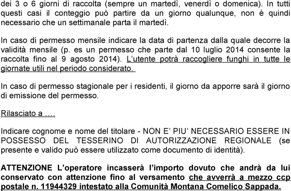 L utente potrà raccogliere funghi in tutte le giornate utili nel periodo considerato. In caso di permesso stagionale per i residenti, il giorno da apporre sarà il giorno di emissione del permesso.