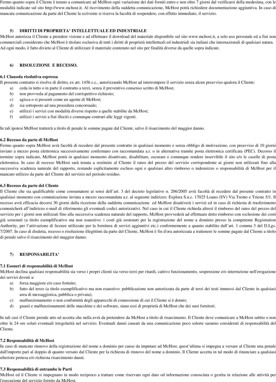 In caso di mancata comunicazione da parte del Cliente la scrivente si riserva la facoltà di sospendere, con effetto immediato, il servizio.