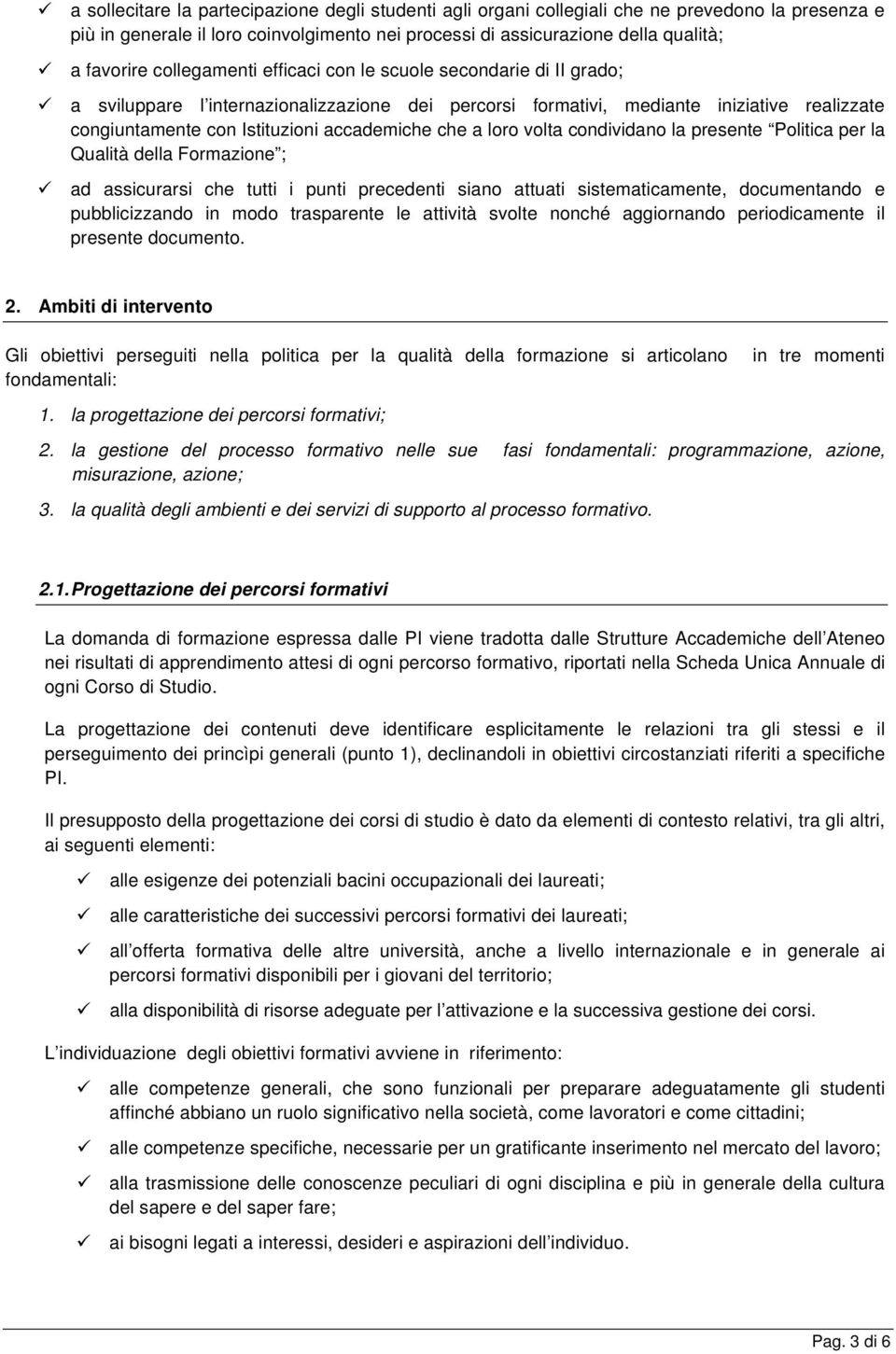 a loro volta condividano la presente Politica per la Qualità della Formazione ; ad assicurarsi che tutti i punti precedenti siano attuati sistematicamente, documentando e pubblicizzando in modo