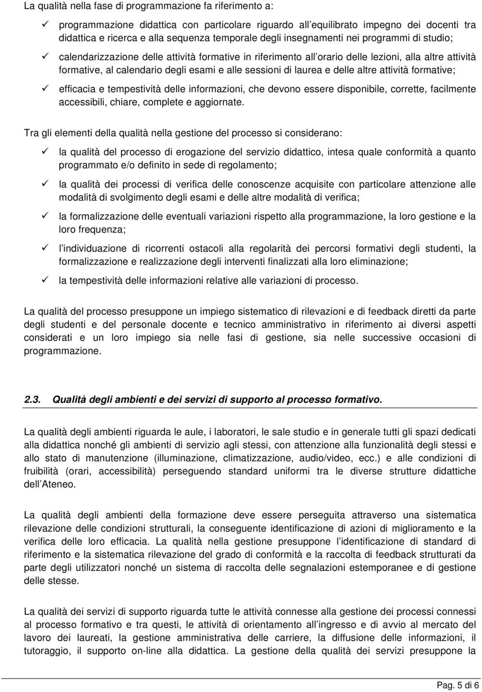 laurea e delle altre attività formative; efficacia e tempestività delle informazioni, che devono essere disponibile, corrette, facilmente accessibili, chiare, complete e aggiornate.