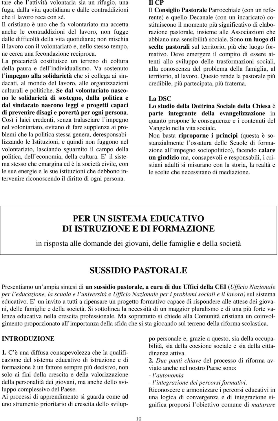 tempo, ne cerca una fecondazione reciproca. La precarietà costituisce un terreno di coltura della paura e dell individualismo.