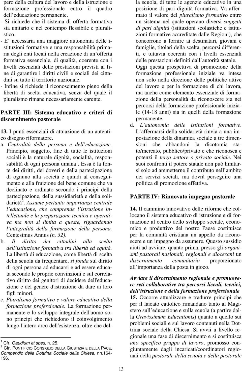 - E necessaria una maggiore autonomia delle i- stituzioni formative e una responsabilità primaria degli enti locali nella creazione di un offerta formativa essenziale, di qualità, coerente con i