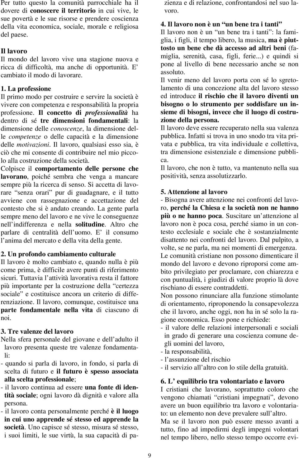 La professione Il primo modo per costruire e servire la società è vivere con competenza e responsabilità la propria professione.