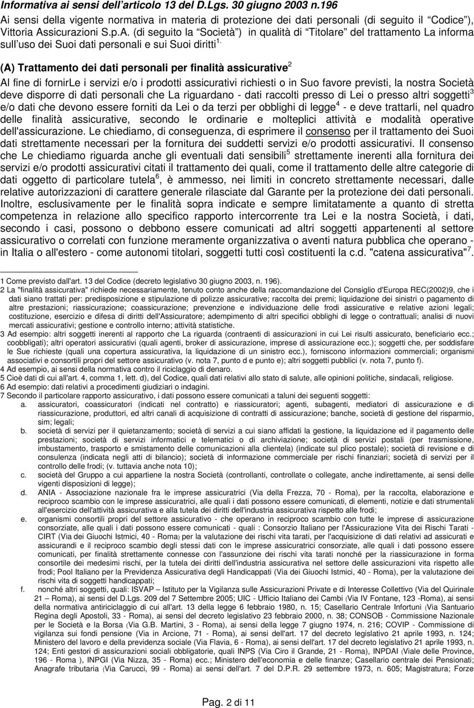 sicurazioni S.p.A. (di seguito la Società ) in qualità di Titolare del trattamento La informa sull uso dei Suoi dati personali e sui Suoi diritti 1.