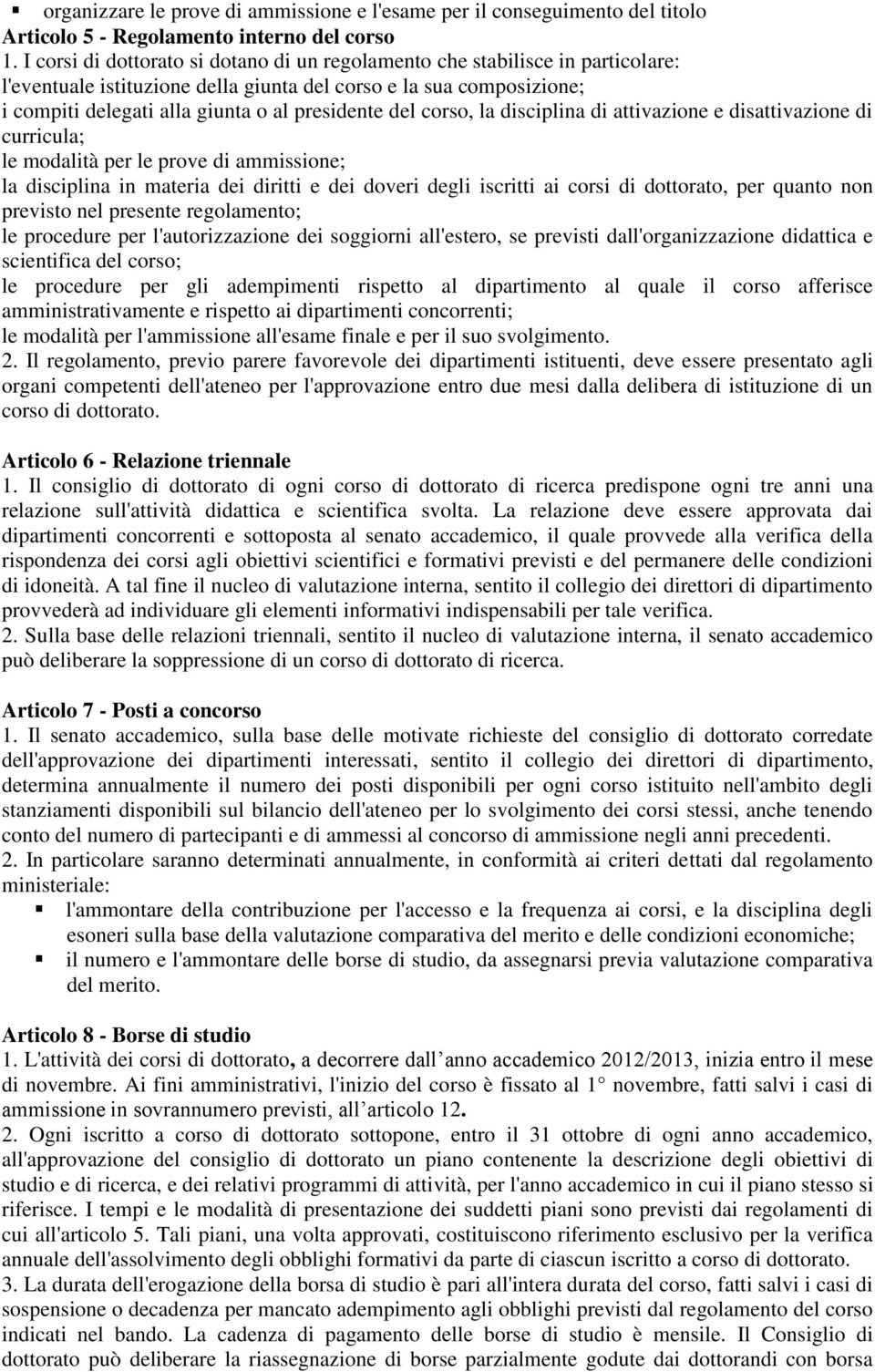 del corso, la disciplina di attivazione e disattivazione di curricula; le modalità per le prove di ammissione; la disciplina in materia dei diritti e dei doveri degli iscritti ai corsi di dottorato,