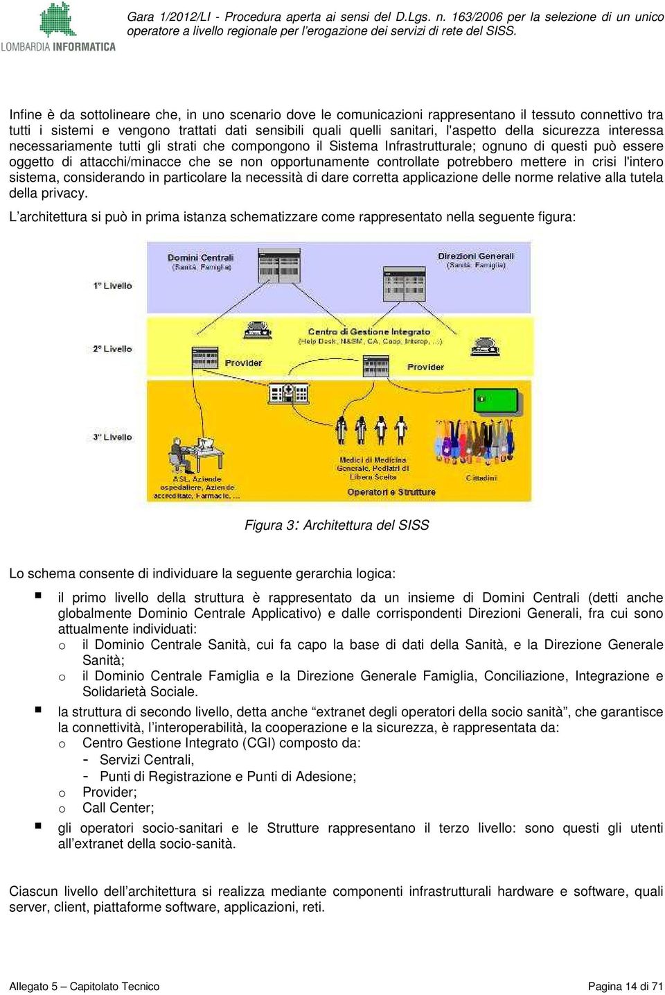 l'inter sistema, cnsiderand in particlare la necessità di dare crretta applicazine delle nrme relative alla tutela della privacy.