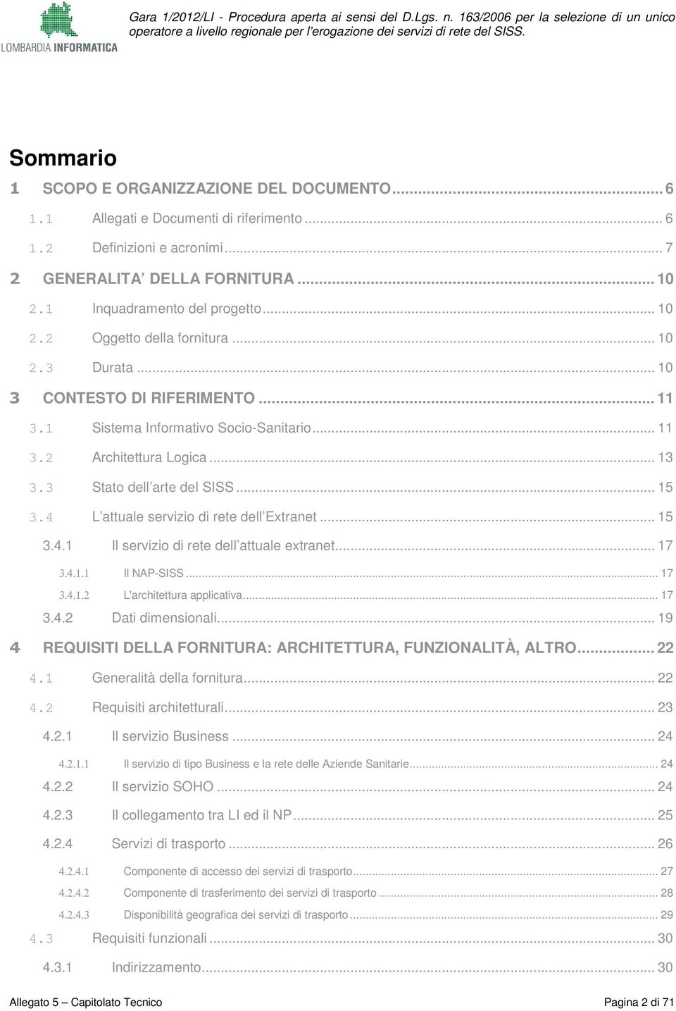 4 L attuale servizi di rete dell Extranet... 15 3.4.1 Il servizi di rete dell attuale extranet... 17 3.4.1.1 Il NAP-SISS... 17 3.4.1.2 L'architettura applicativa... 17 3.4.2 Dati dimensinali.