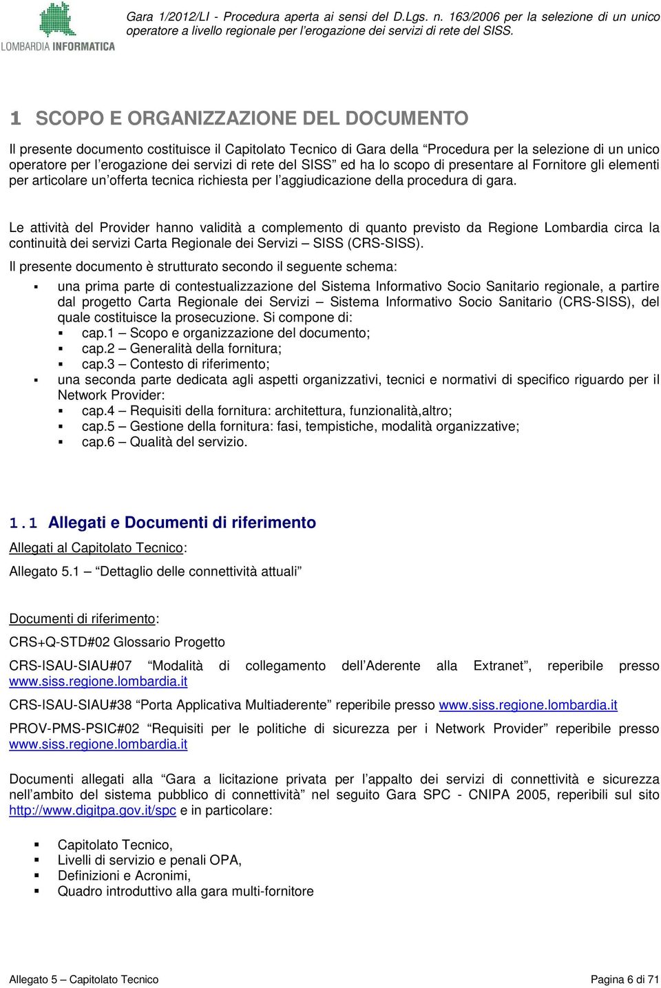 Le attività del Prvider hann validità a cmplement di quant previst da Regine Lmbardia circa la cntinuità dei servizi Carta Reginale dei Servizi SISS (CRS-SISS).