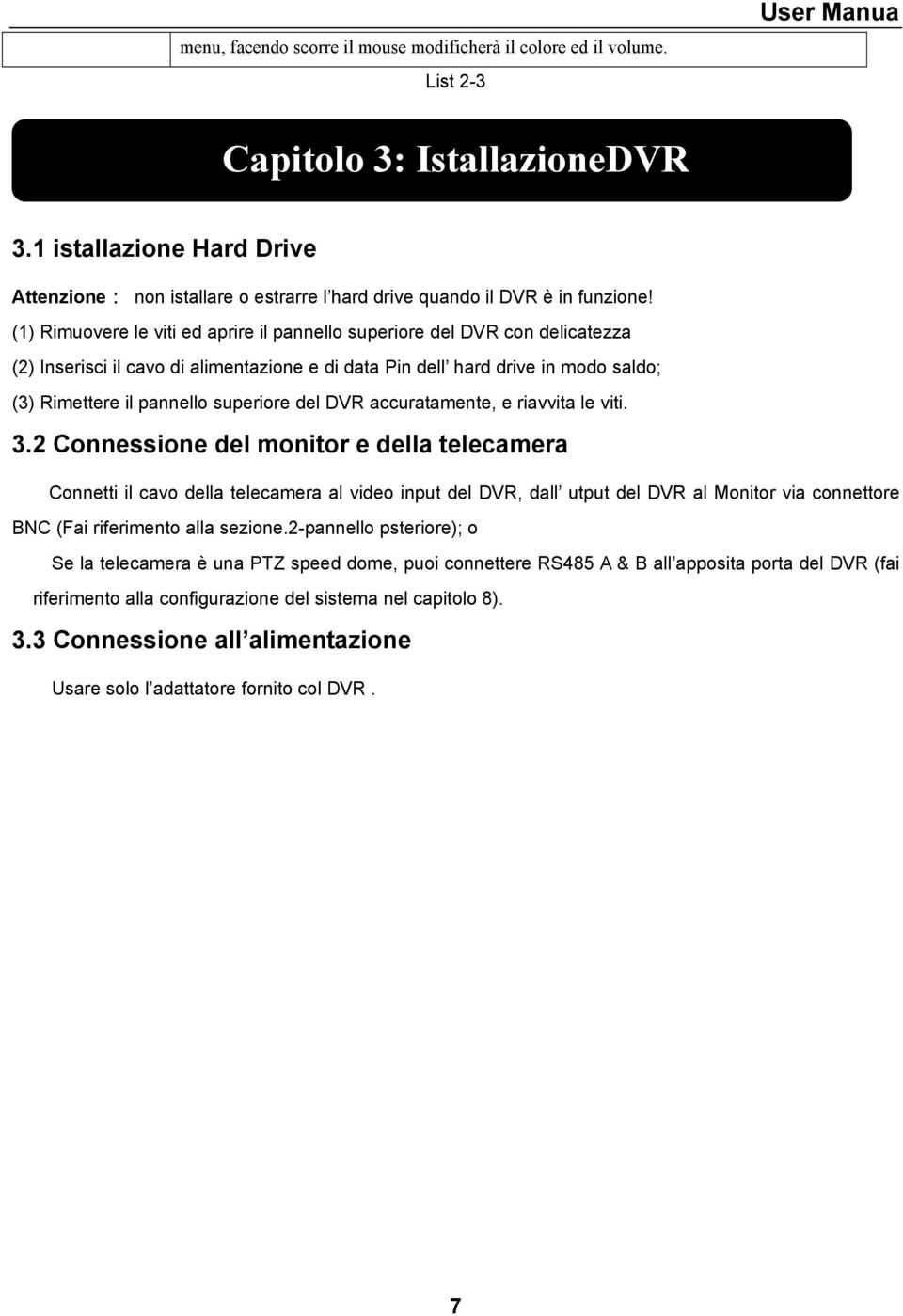 (1) Rimuovere le viti ed aprire il pannello superiore del DVR con delicatezza (2) Inserisci il cavo di alimentazione e di data Pin dell hard drive in modo saldo; (3) Rimettere il pannello superiore