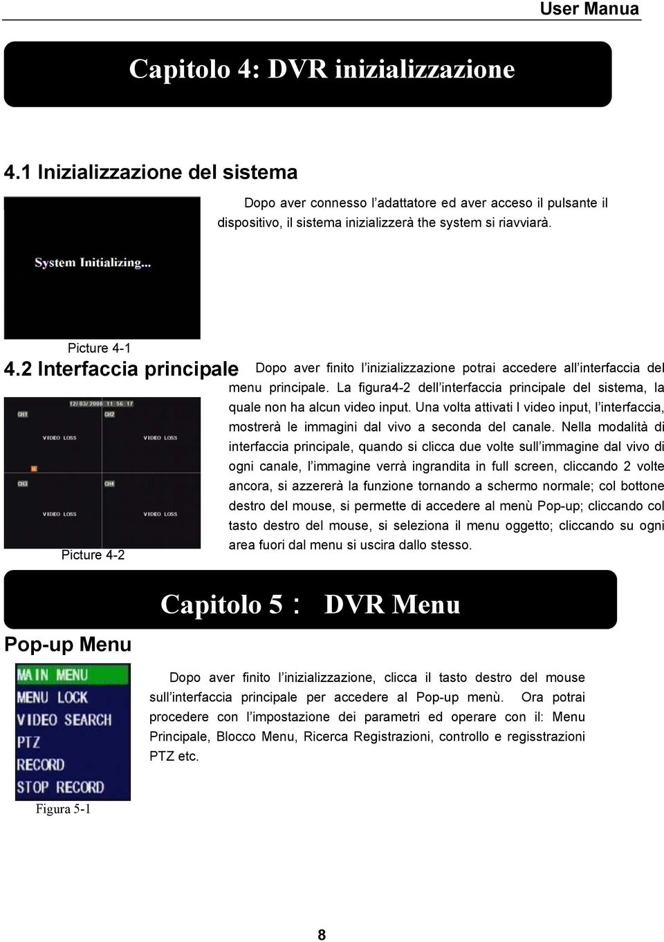 La figura4-2 dell interfaccia principale del sistema, la Picture 4-2 quale non ha alcun video input.