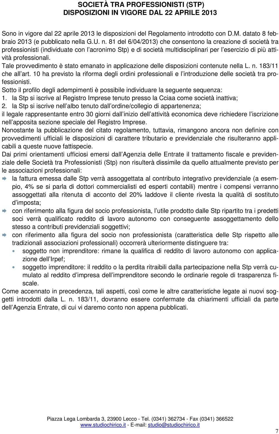 lla G.U. n. 81 del 6/04/2013) che consentono la creazione di società tra professionisti (individuate con l acronimo Stp) e di società multidisciplinari per l esercizio di più attività professionali.