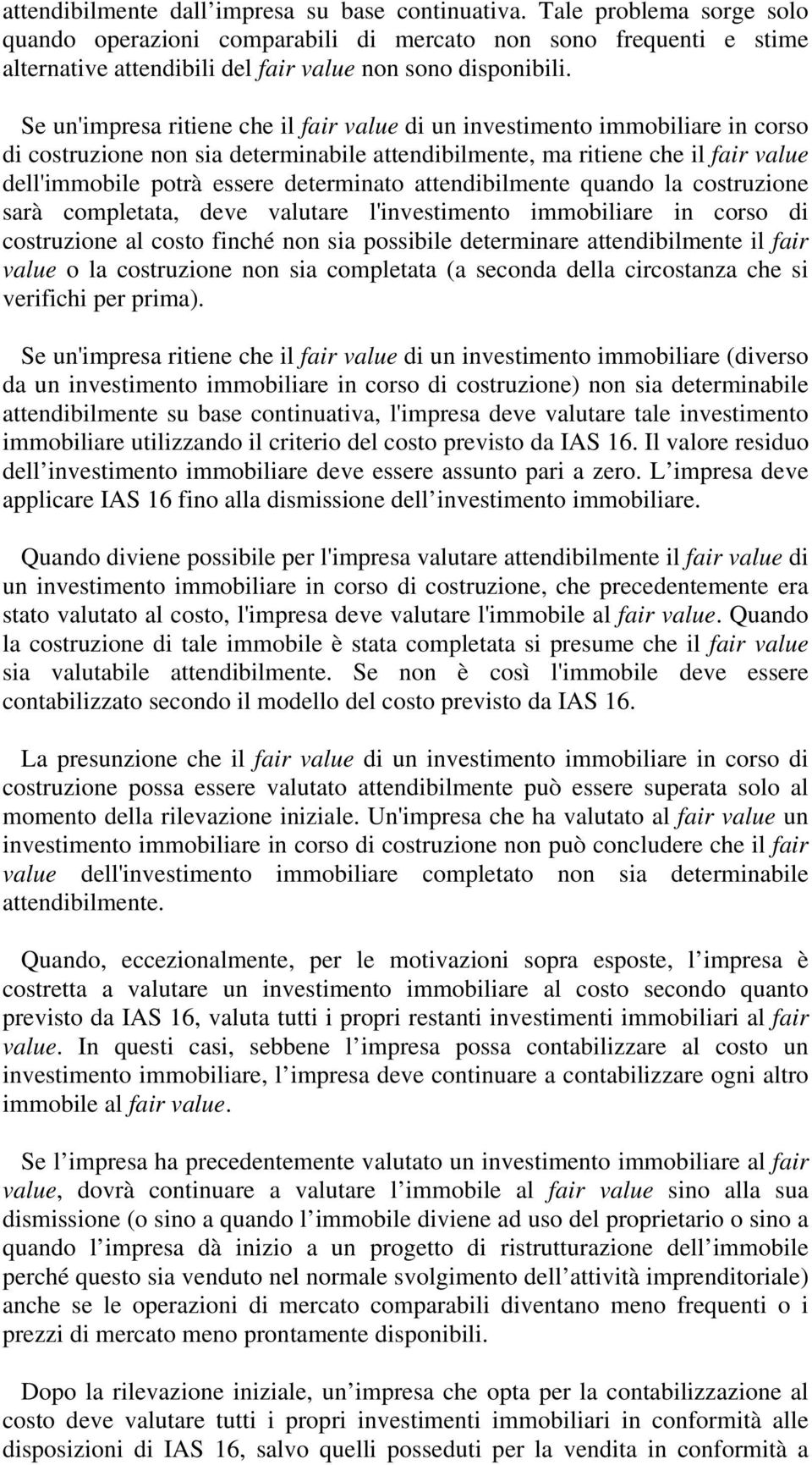 Se un'impresa ritiene che il fair value di un investimento immobiliare in corso di costruzione non sia determinabile attendibilmente, ma ritiene che il fair value dell'immobile potrà essere