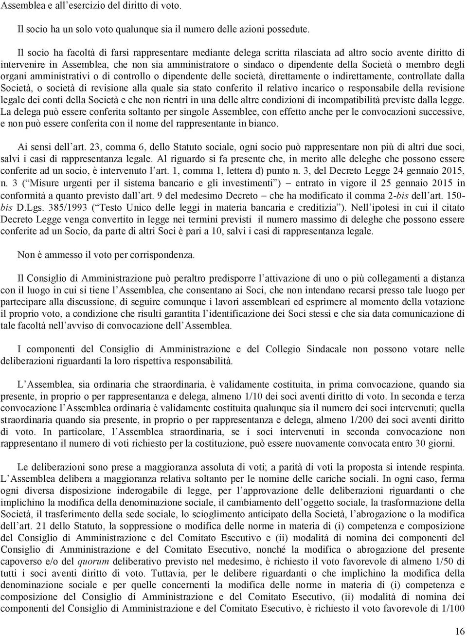 Società o membro degli organi amministrativi o di controllo o dipendente delle società, direttamente o indirettamente, controllate dalla Società, o società di revisione alla quale sia stato conferito