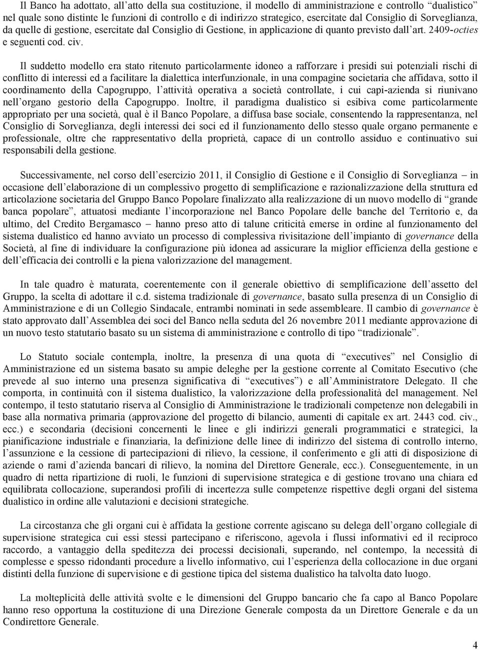 Il suddetto modello era stato ritenuto particolarmente idoneo a rafforzare i presidi sui potenziali rischi di conflitto di interessi ed a facilitare la dialettica interfunzionale, in una compagine