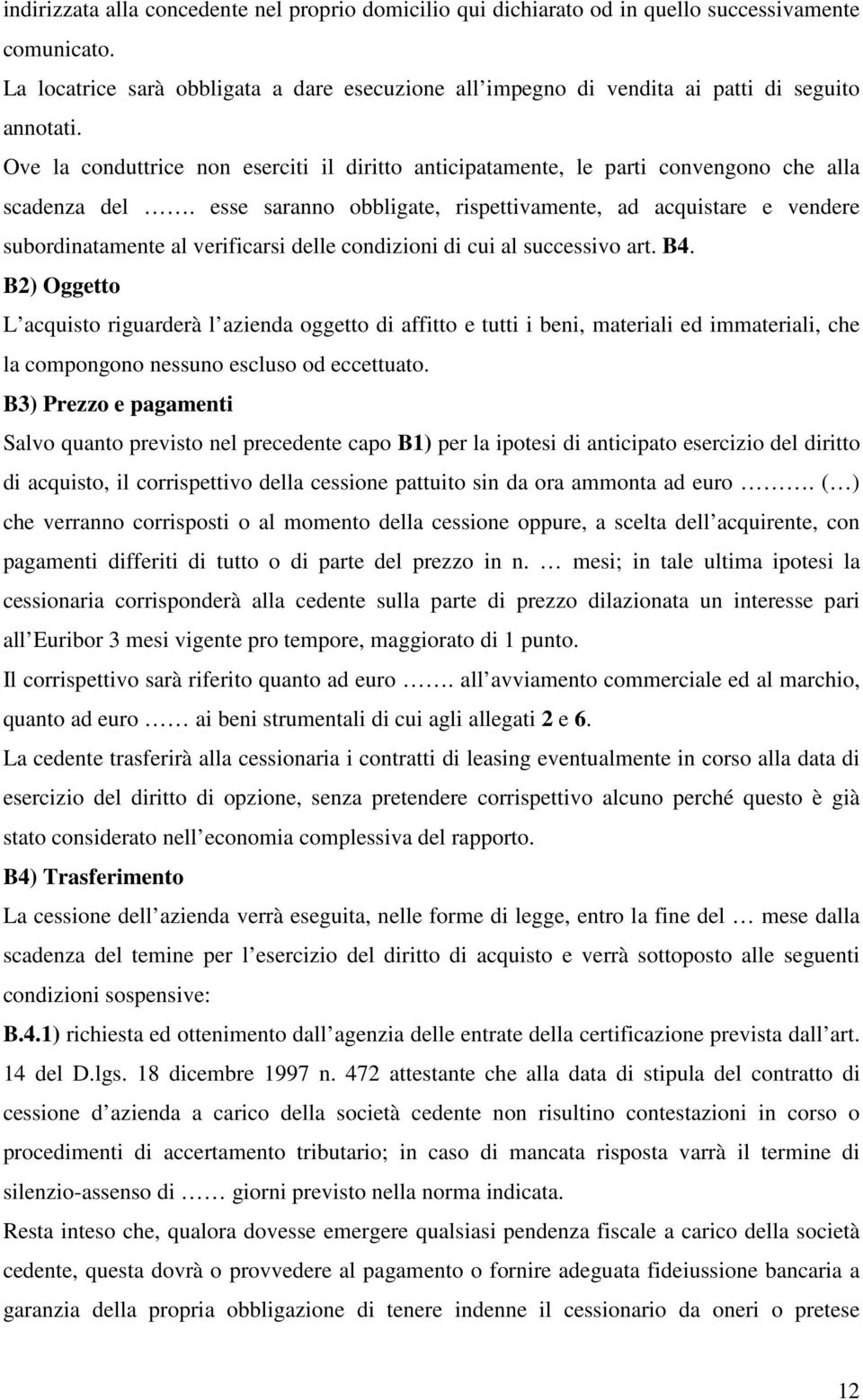 Ove la conduttrice non eserciti il diritto anticipatamente, le parti convengono che alla scadenza del.