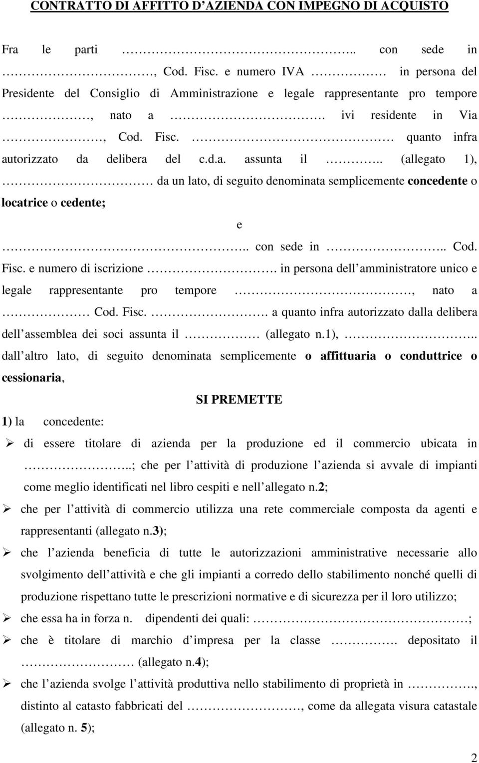 . (allegato 1), da un lato, di seguito denominata semplicemente concedente o locatrice o cedente; e.. con sede in.. Cod. Fisc. e numero di iscrizione.