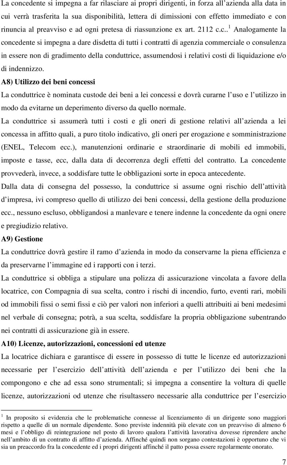 c.. 1 Analogamente la concedente si impegna a dare disdetta di tutti i contratti di agenzia commerciale o consulenza in essere non di gradimento della conduttrice, assumendosi i relativi costi di