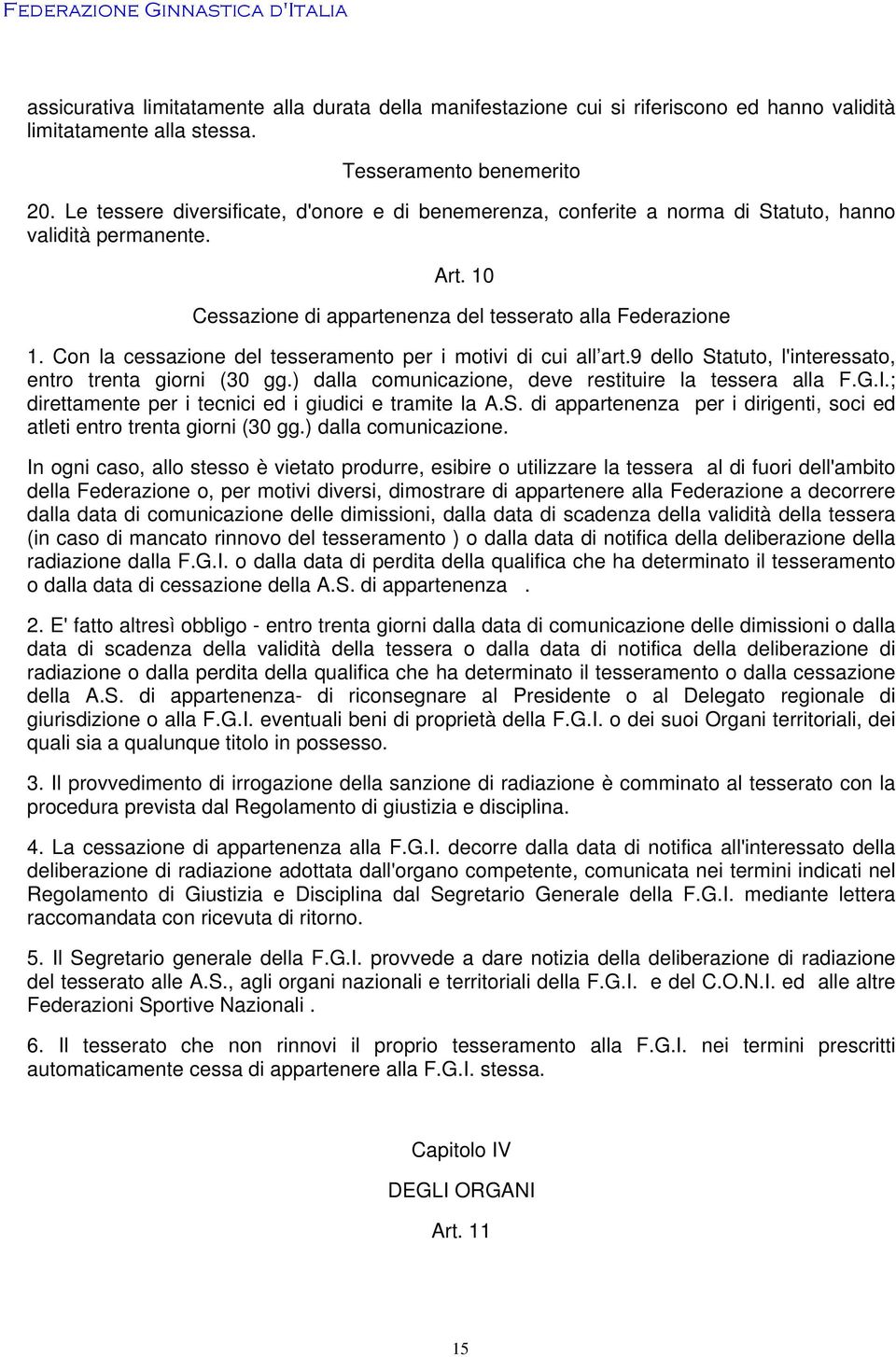 Con la cessazione del tesseramento per i motivi di cui all art.9 dello Statuto, l'interessato, entro trenta giorni (30 gg.) dalla comunicazione, deve restituire la tessera alla F.G.I.