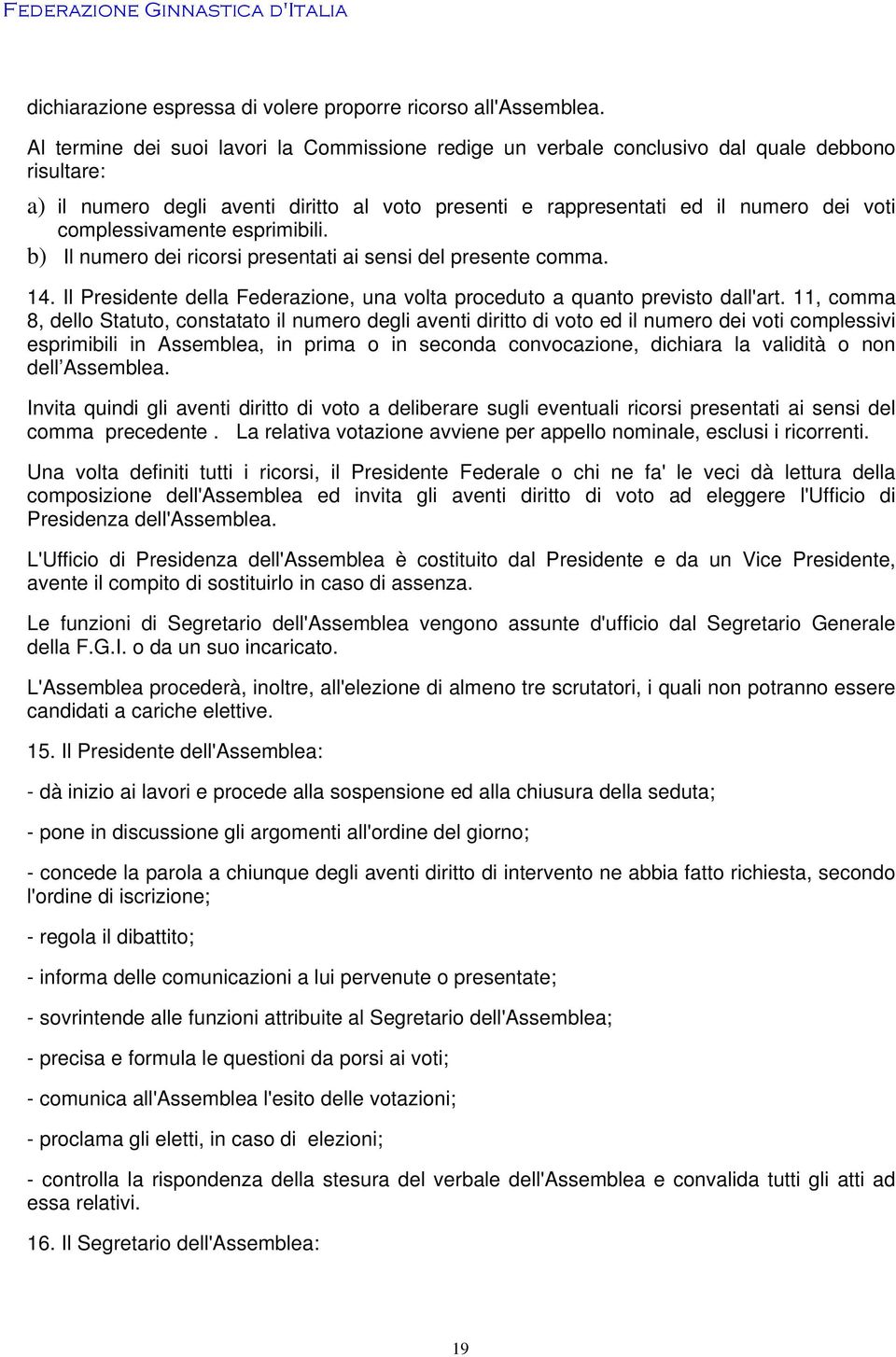 complessivamente esprimibili. b) Il numero dei ricorsi presentati ai sensi del presente comma. 14. Il Presidente della Federazione, una volta proceduto a quanto previsto dall'art.