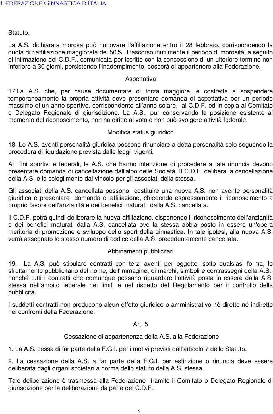 , comunicata per iscritto con la concessione di un ulteriore termine non inferiore a 30 giorni, persistendo l inadempimento, cesserà di appartenere alla Federazione. Aspettativa 17.La A.S.