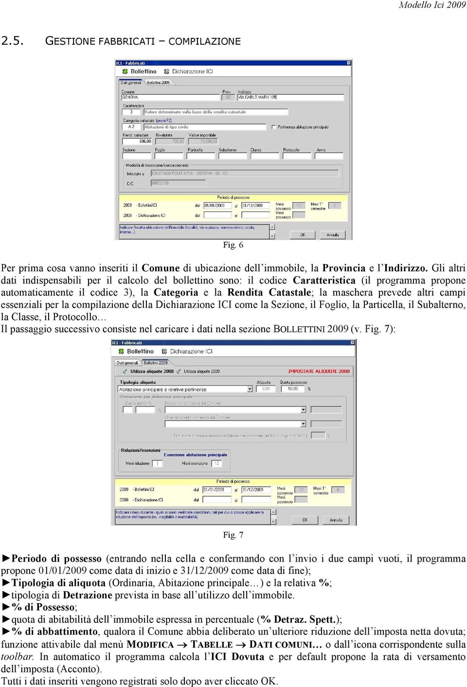 altri campi essenziali per la compilazione della Dichiarazione ICI come la Sezione, il Foglio, la Particella, il Subalterno, OD&ODVVHLO3URWRFROOR«Il passaggio successivo consiste nel caricare i dati