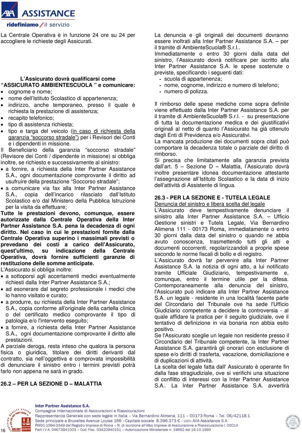 prestazione di assistenza; recapito telefonico; tipo di assistenza richiesta; tipo e targa del veicolo (in caso di richiesta della garanzia soccorso stradale ) per i Revisori dei Conti e i dipendenti