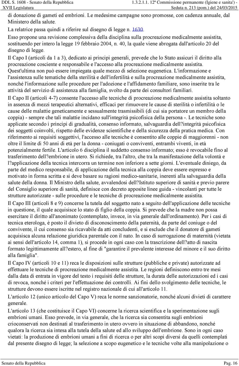 Esso propone una revisione complessiva della disciplina sulla procreazione medicalmente assistita, sostituendo per intero la legge 19 febbraio 2004, n.