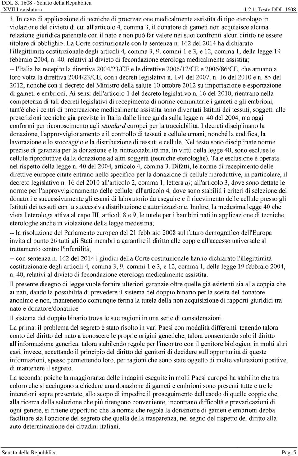 relazione giuridica parentale con il nato e non può far valere nei suoi confronti alcun diritto né essere titolare di obblighi». La Corte costituzionale con la sentenza n.