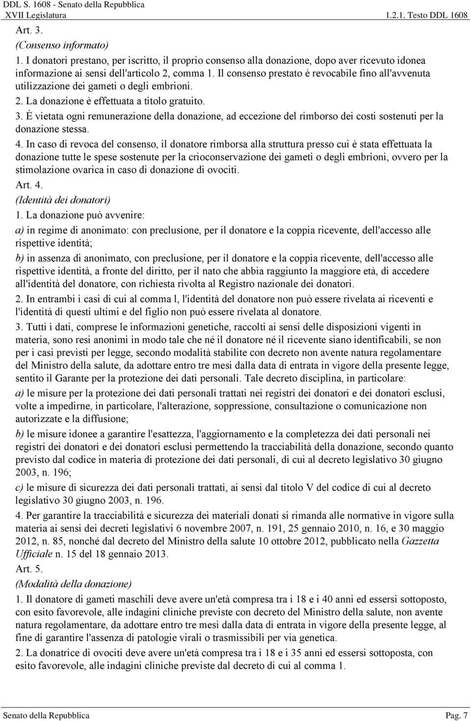 È vietata ogni remunerazione della donazione, ad eccezione del rimborso dei costi sostenuti per la donazione stessa. 4.