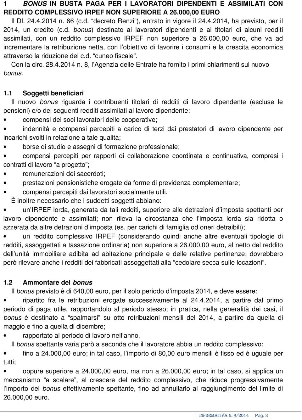 000,00 euro, che va ad incrementare la retribuzione netta, con l obiettivo di favorire i consumi e la crescita economica attraverso la riduzione del c.d. cuneo fiscale. Con la circ. 28.4.2014 n.