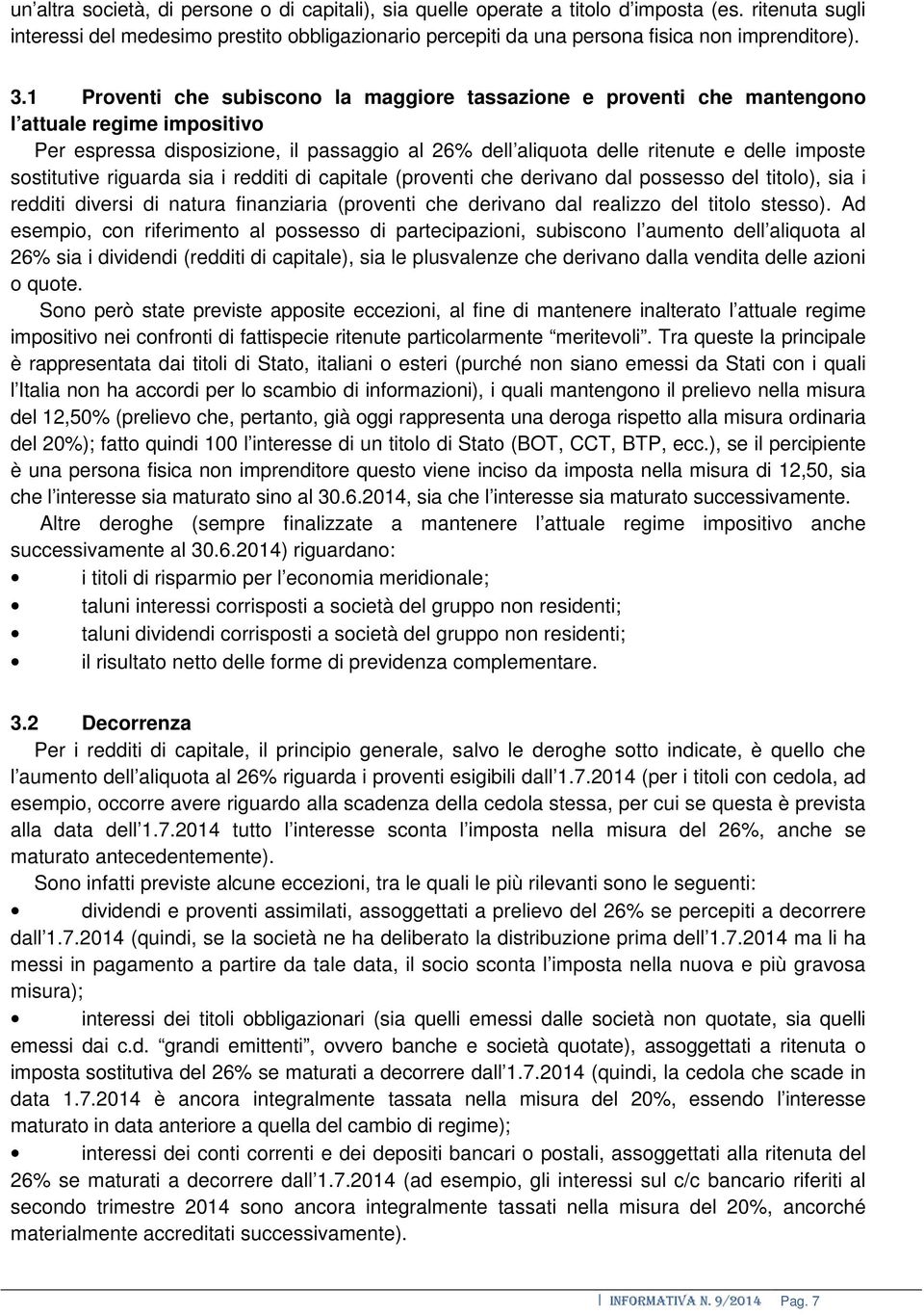 1 Proventi che subiscono la maggiore tassazione e proventi che mantengono l attuale regime impositivo Per espressa disposizione, il passaggio al 26% dell aliquota delle ritenute e delle imposte