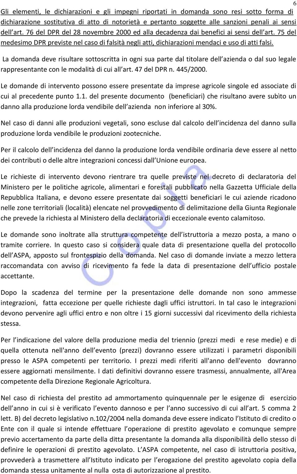 La domanda deve risultare sottoscritta in ogni sua parte dal titolare dell azienda o dal suo legale rappresentante con le modalità di cui all art. 47 del DPR n. 445/2000.