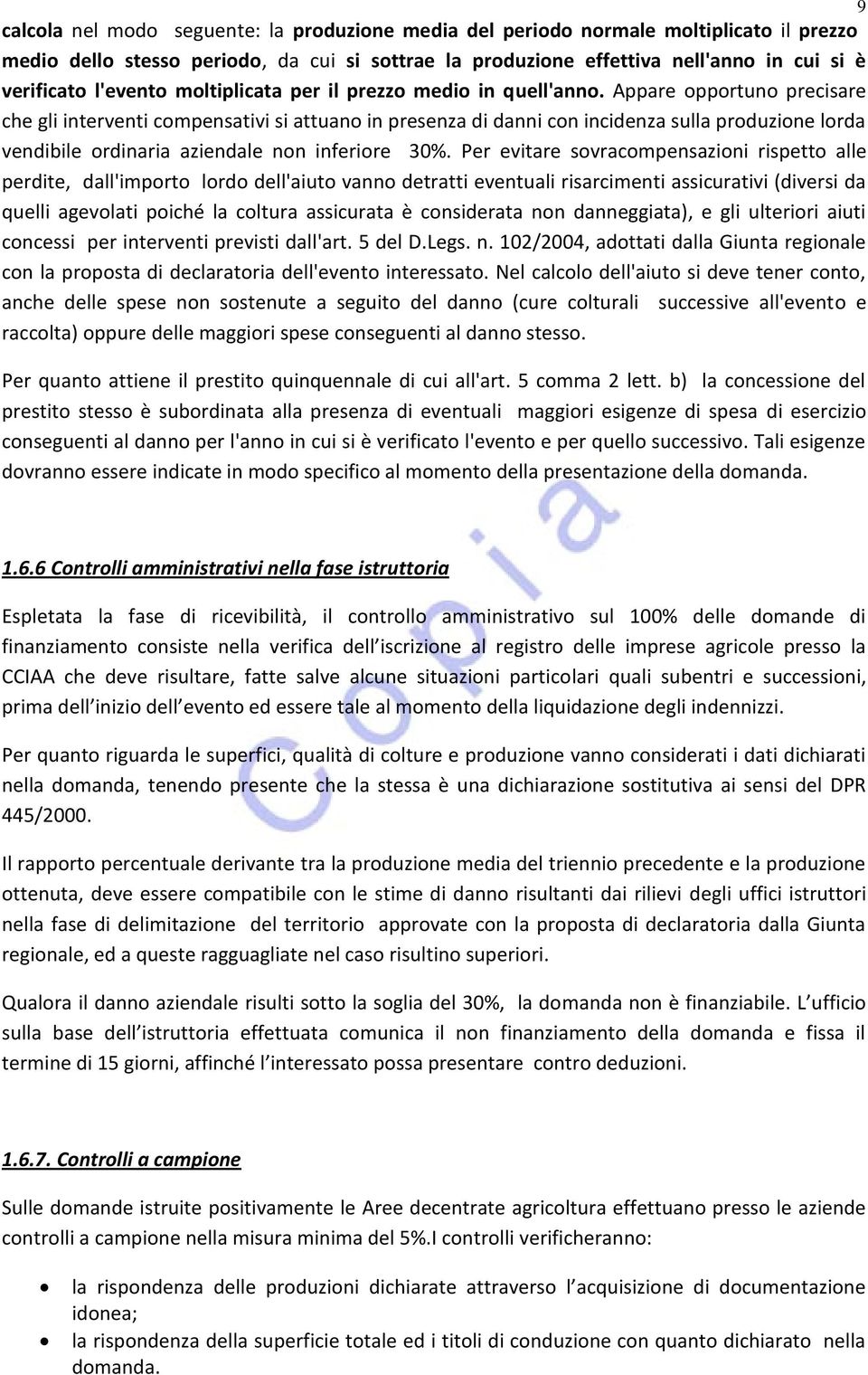 Appare opportuno precisare che gli interventi compensativi si attuano in presenza di danni con incidenza sulla produzione lorda vendibile ordinaria aziendale non inferiore 30%.