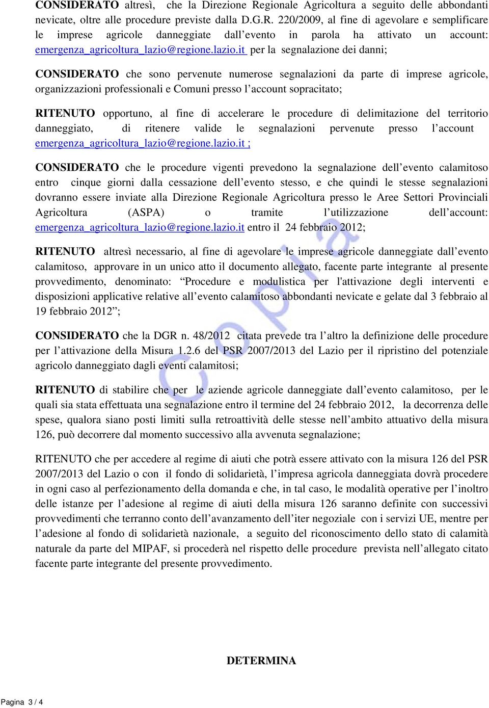 it per la segnalazione dei danni; CONSIDERATO che sono pervenute numerose segnalazioni da parte di imprese agricole, organizzazioni professionali e Comuni presso l account sopracitato; RITENUTO